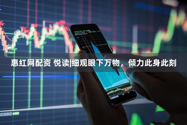 惠红网配资 悦读|细观眼下万物，倾力此身此刻